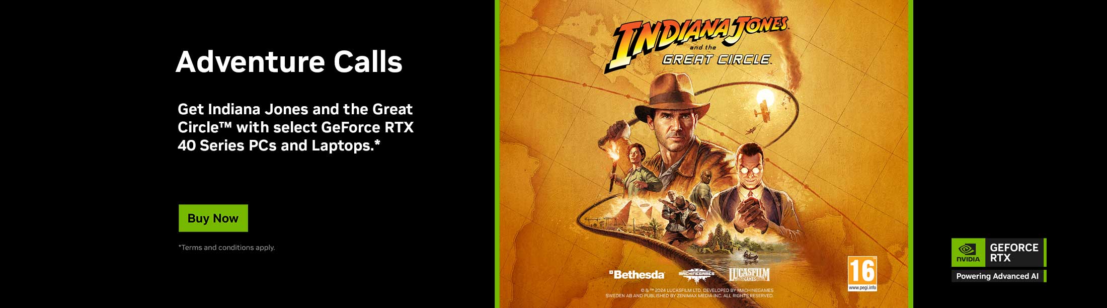 Adventure Calls - Get Indiana Jones and the Great Circle with select GeForce RTX 40 Series PCs and Laptops.